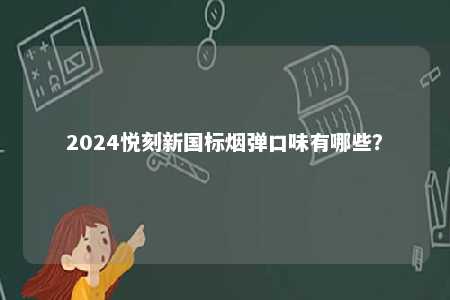 2024悦刻新国标烟弹口味有哪些？ 